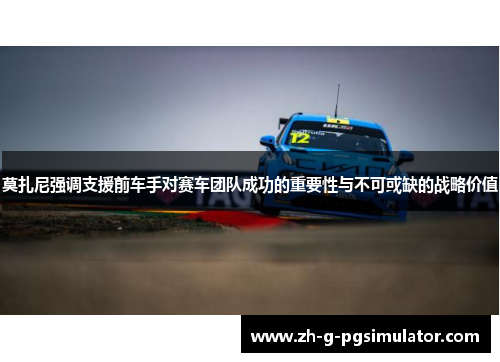 莫扎尼强调支援前车手对赛车团队成功的重要性与不可或缺的战略价值