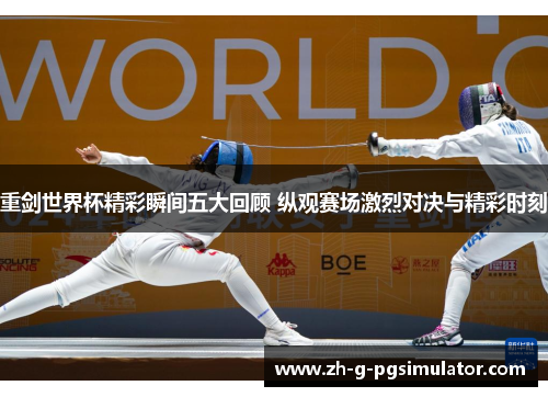 重剑世界杯精彩瞬间五大回顾 纵观赛场激烈对决与精彩时刻