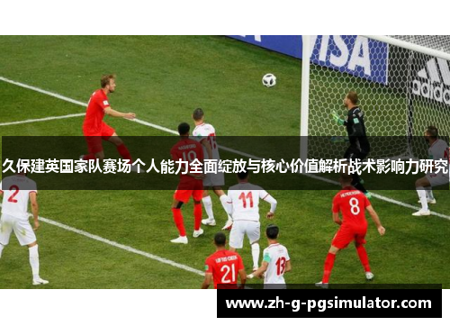 久保建英国家队赛场个人能力全面绽放与核心价值解析战术影响力研究