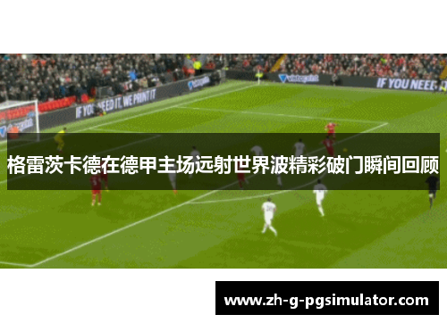 格雷茨卡德在德甲主场远射世界波精彩破门瞬间回顾 格雷茨卡德在德甲主场远射世界波精彩破门瞬间回顾