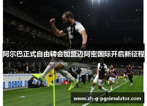 阿尔巴正式自由转会加盟迈阿密国际开启新征程 阿尔巴正式自由转会加盟迈阿密国际开启新征程
